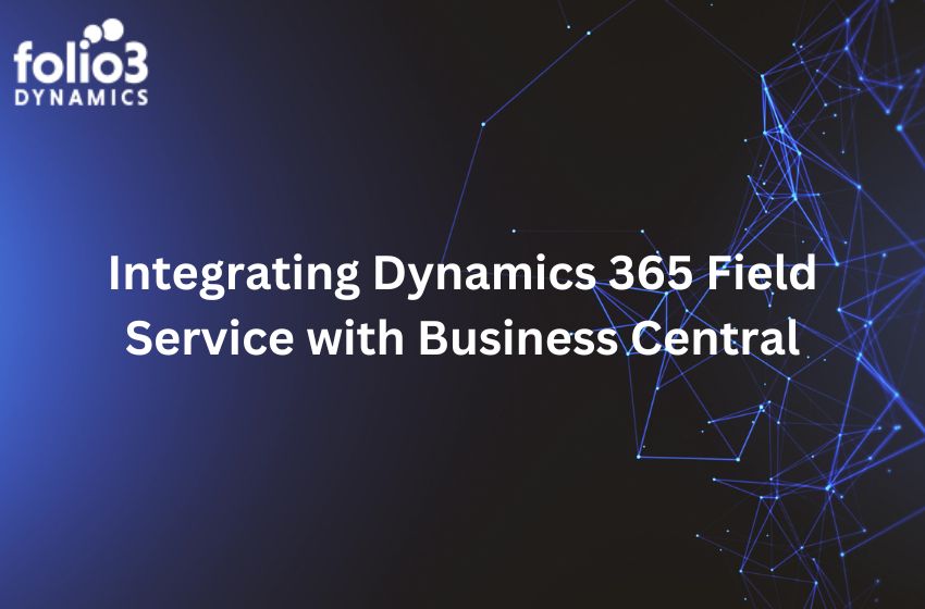 integrating dynamics 365 field service with business central