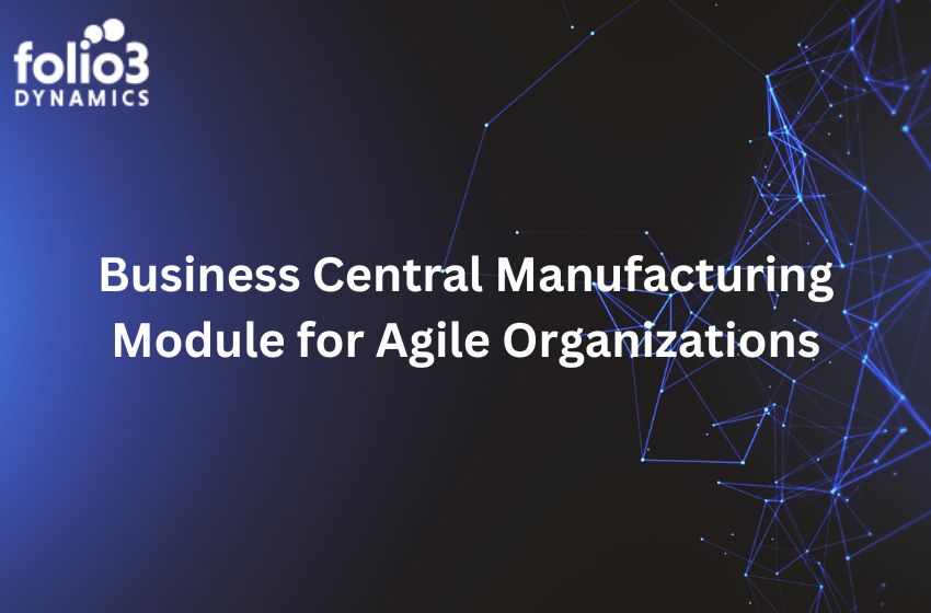 business central manufacturing module for agile organizations