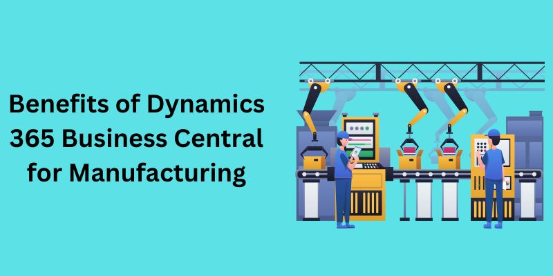 top benefits of dynamics 365 business central for manufacturing